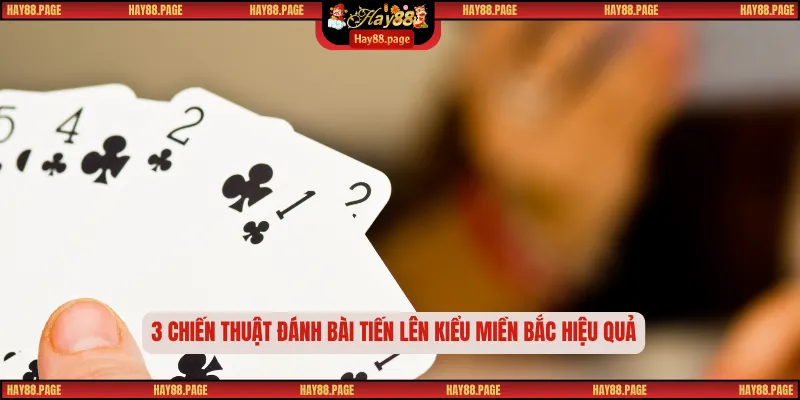 Tiến Lên Miền Bắc – Tinh Hoa Bài Truyền Thống Việt Nam 3 3 chiến thuật đánh bài tiến lên kiểu miền Bắc hiệu quả