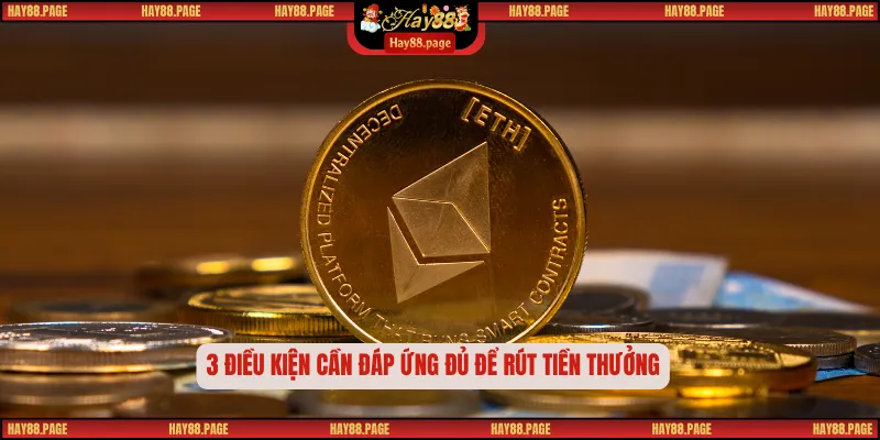 Rút Tiền Hay88 – Hướng Dẫn 4 Bước Chi Tiết, Nhanh Gọn 2 3 điều kiện cần đáp ứng đủ để rút tiền thưởng