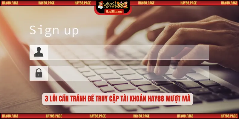 Đăng Nhập Hay88 – Hướng Dẫn Chi Tiết Và Nhanh Nhất 2025 3 3 lỗi cần tránh để truy cập tài khoản Hay88 mượt mà