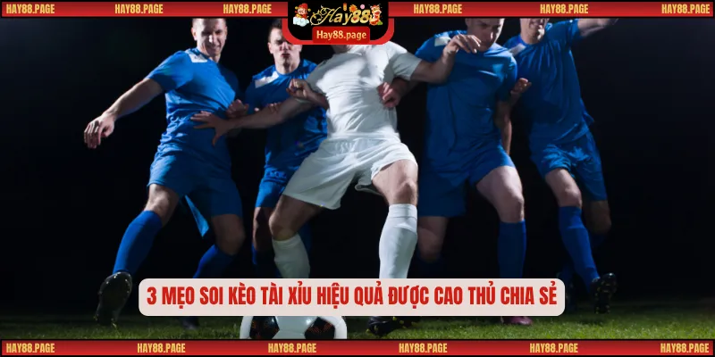 Kèo Tài Xỉu – Cách Chơi, Cách Đọc Và Bí Quyết Thắng Lớn 3 3 mẹo soi kèo tài xỉu hiệu quả được cao thủ chia sẻ