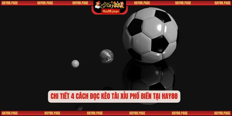 Kèo Tài Xỉu – Cách Chơi, Cách Đọc Và Bí Quyết Thắng Lớn 2 Chi tiết 4 cách đọc kèo tài xỉu phổ biến tại Hay88
