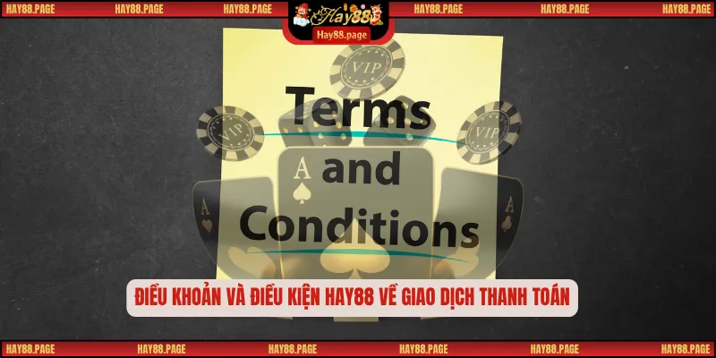 Điều Khoản Và Điều Kiện Hay88 3 Điều khoản và điều kiện Hay88 về giao dịch thanh toán
