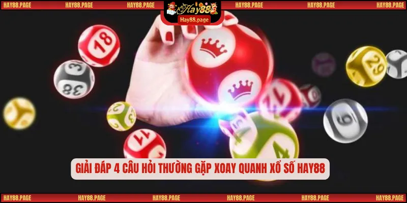 Giải đáp 4 câu hỏi thường gặp xoay quanh xổ số Hay88