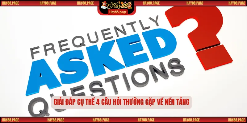 Trang chủ 38 Giải đáp cụ thể 4 câu hỏi thường gặp về nền tảng