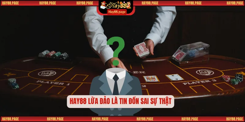 Hay88 Lừa Đảo Có Thật Không? 4 Minh Chứng Khẳng Định Sự Thật 1 Hay88 lừa đảo là tin đồn sai sự thật