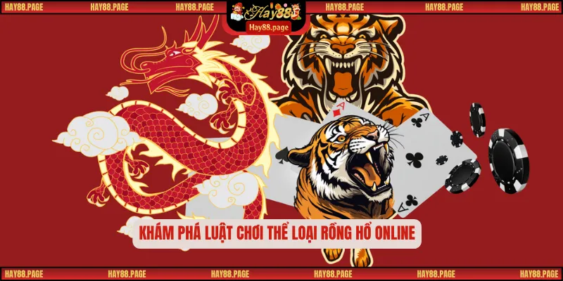 Rồng Hổ Online - Sân Chơi Quyết Đấu Trong Một Lá Bài 1 Khám phá luật chơi thể loại rồng hổ online