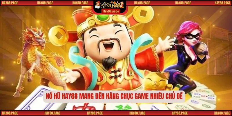 Trang chủ 32 Nổ hũ Hay88 mang đến hàng chục game nhiều chủ đề