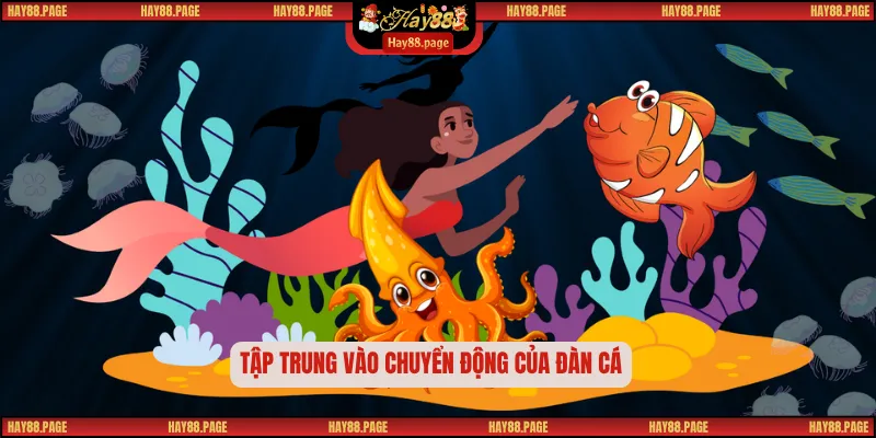 Bắn Cá Tiểu Tiên Cá Với Mẹo Chinh Phục Phần Quà Rực Rỡ 3 Tập trung vào chuyển động của đàn cá