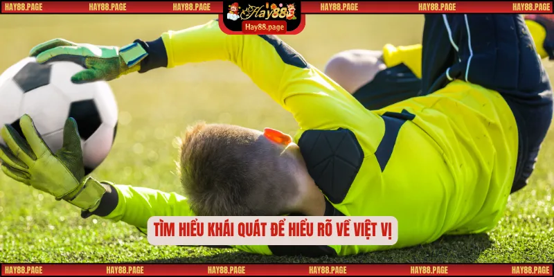 Lỗi Việt Vị – Quy Tắc Gây Tranh Cãi Nhất Trong Bóng Đá 1 Tìm hiểu khái quát để hiểu rõ về việt vị